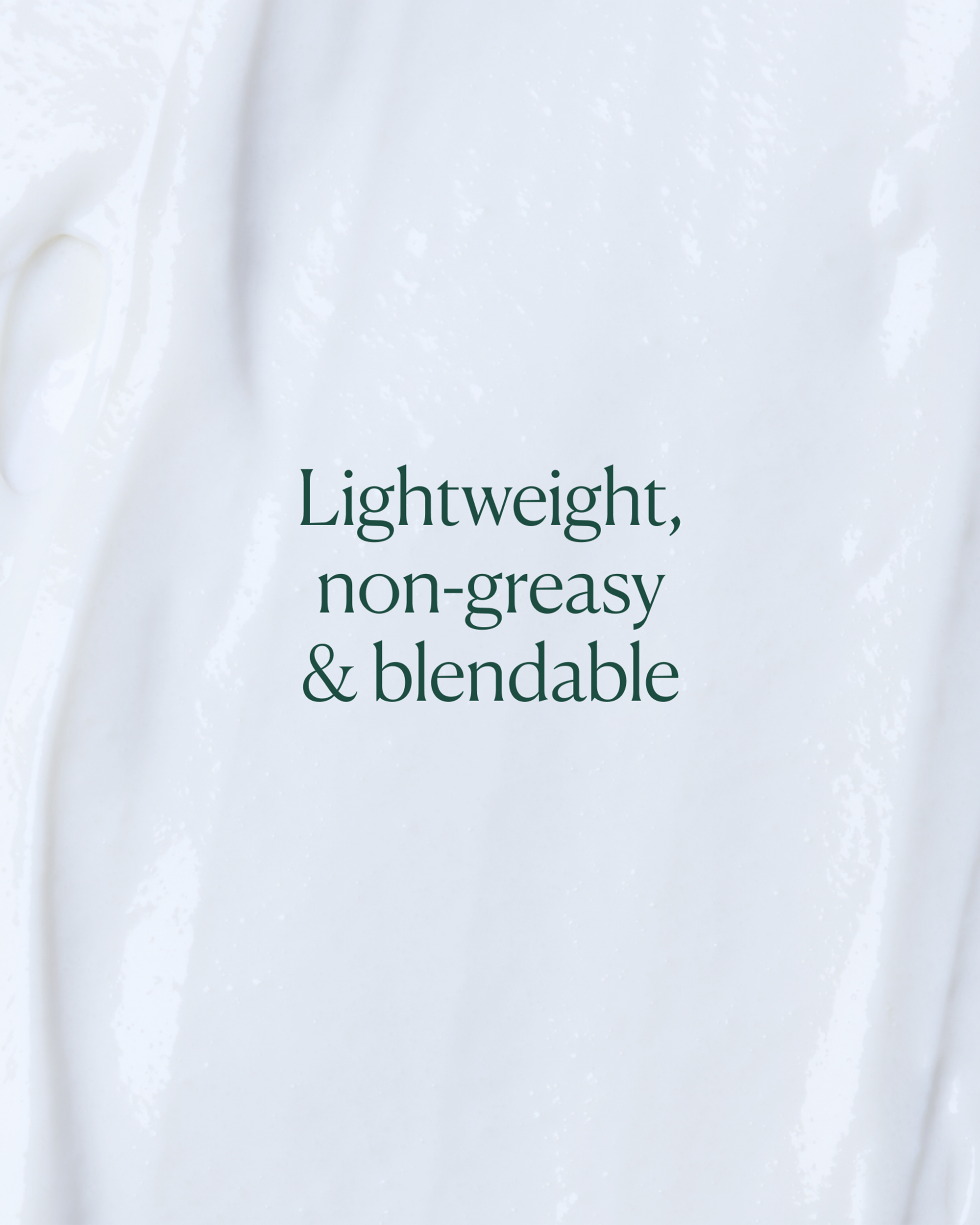 White lotion texture background with the text "Lightweight, non-greasy & blendable."